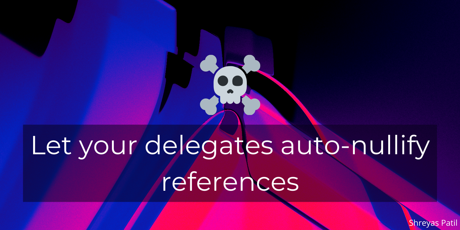Let your delegates auto-nullify references